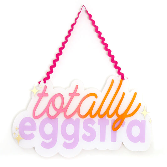 Totally Eggstra hanging acrylic sign